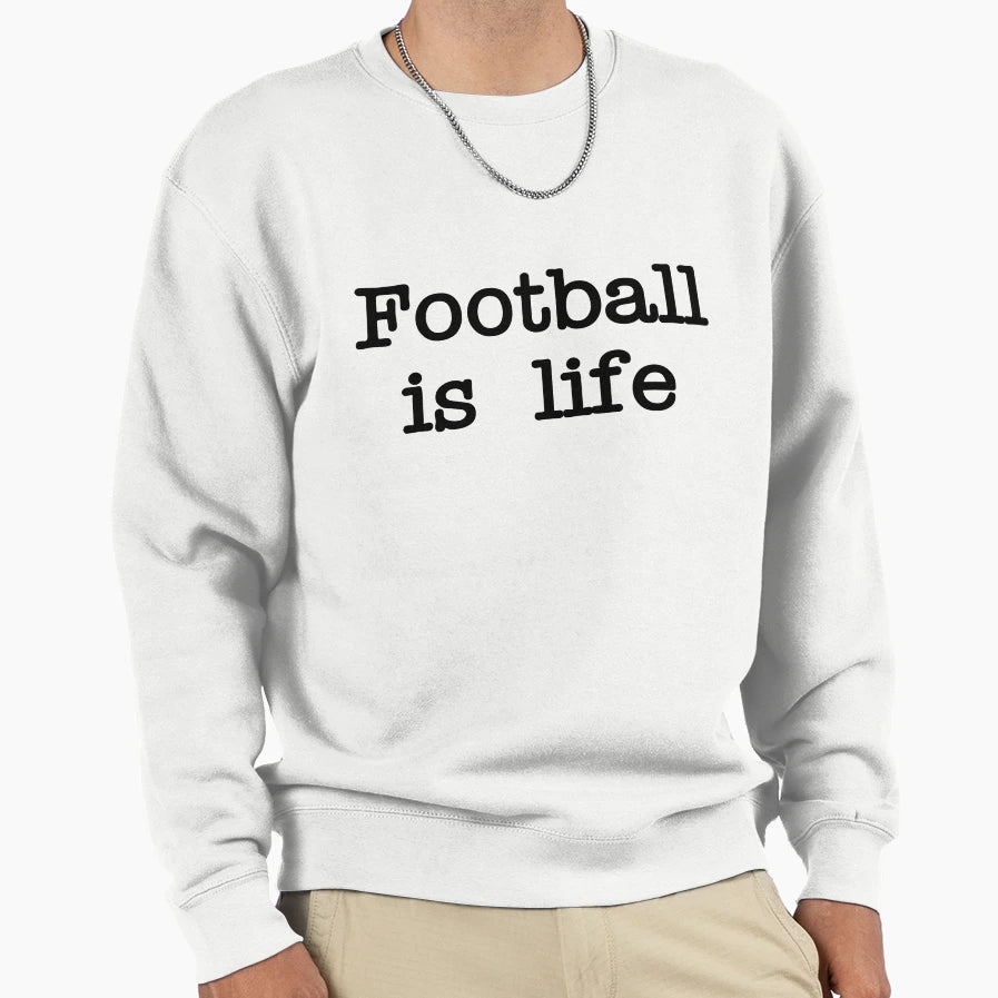 Football Is Life Sweatshirt - Casual Everyday Wear Men Women - T-Shirt, Sweatshirt, Hoodie