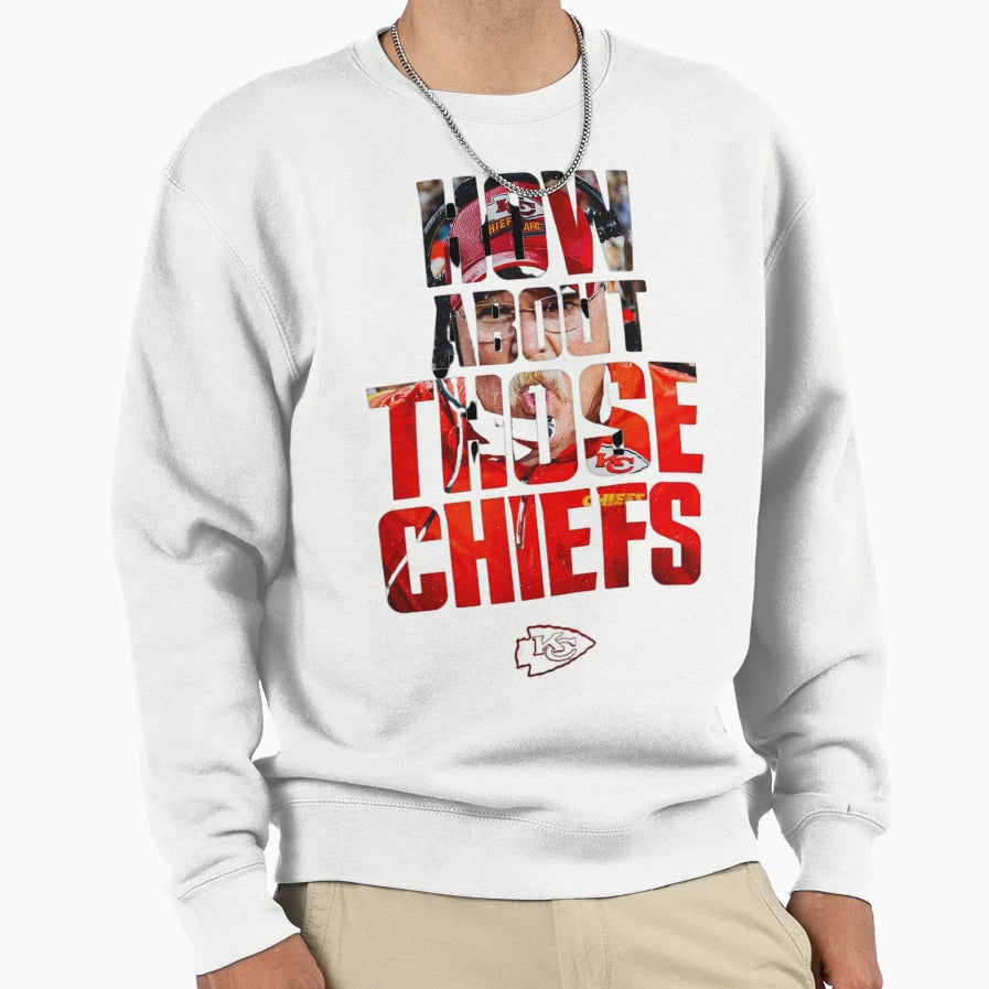 How About Those Chiefs Sweatshirt - Novelty Apparel Men Women - T-Shirt, Sweatshirt, Hoodie