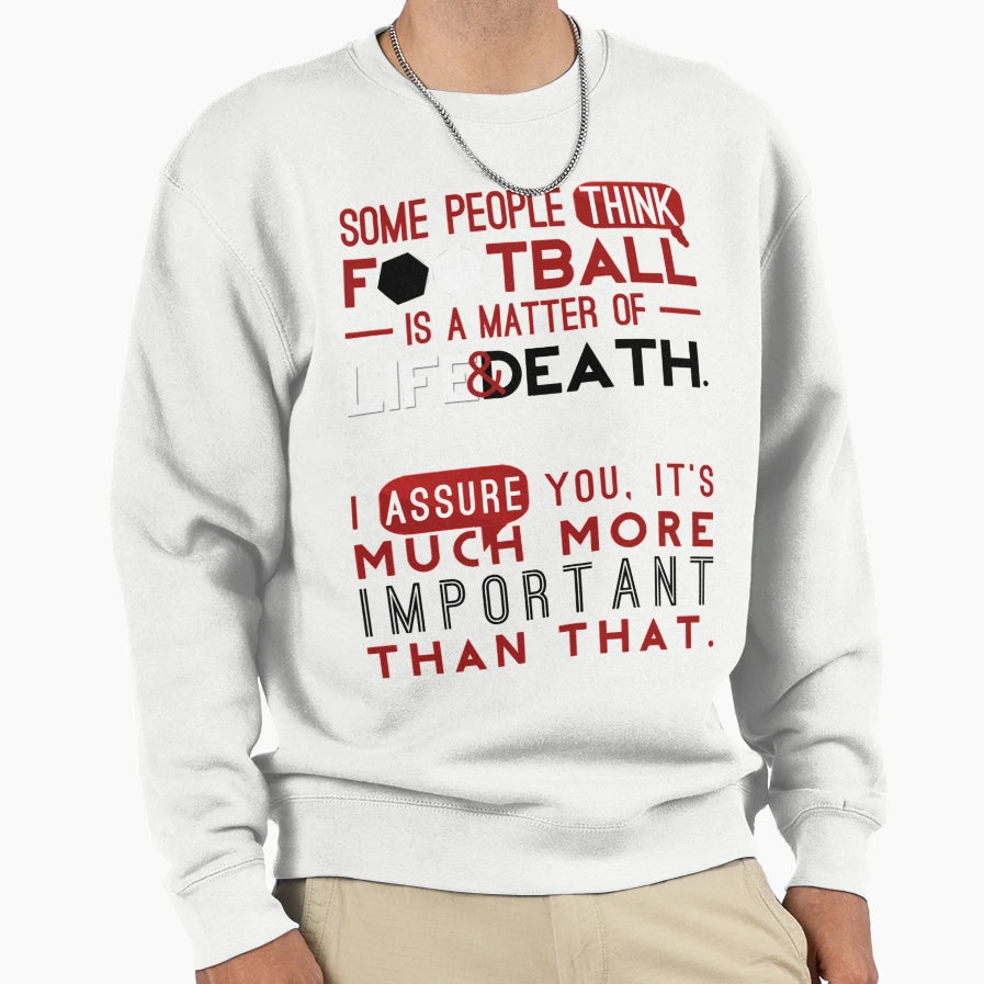 Football Is Matter Life And Death Sweatshirt - Streetwear Style Unisex - T-Shirt, Sweatshirt, Hoodie