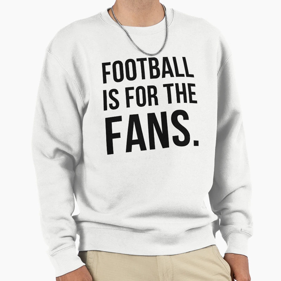 Football Is Fans Football Is Fans Sweatshirt - Streetwear Style Men Women - T-Shirt, Sweatshirt, Hoodie
