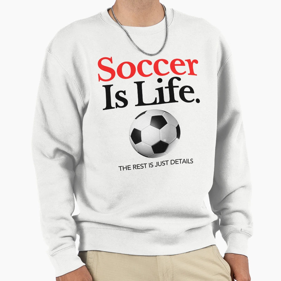 Soccer Is Life Rest Is Just Sweatshirt - Streetwear Style for Adults - T-Shirt, Sweatshirt, Hoodie