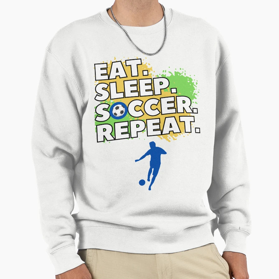 Eat Sleep Soccer Repeat Sweatshirt - Streetwear Style for Adults - T-Shirt, Sweatshirt, Hoodie