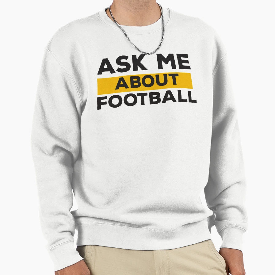 Ask Me About Football Sweatshirt - Streetwear Style for Adults - T-Shirt, Sweatshirt, Hoodie