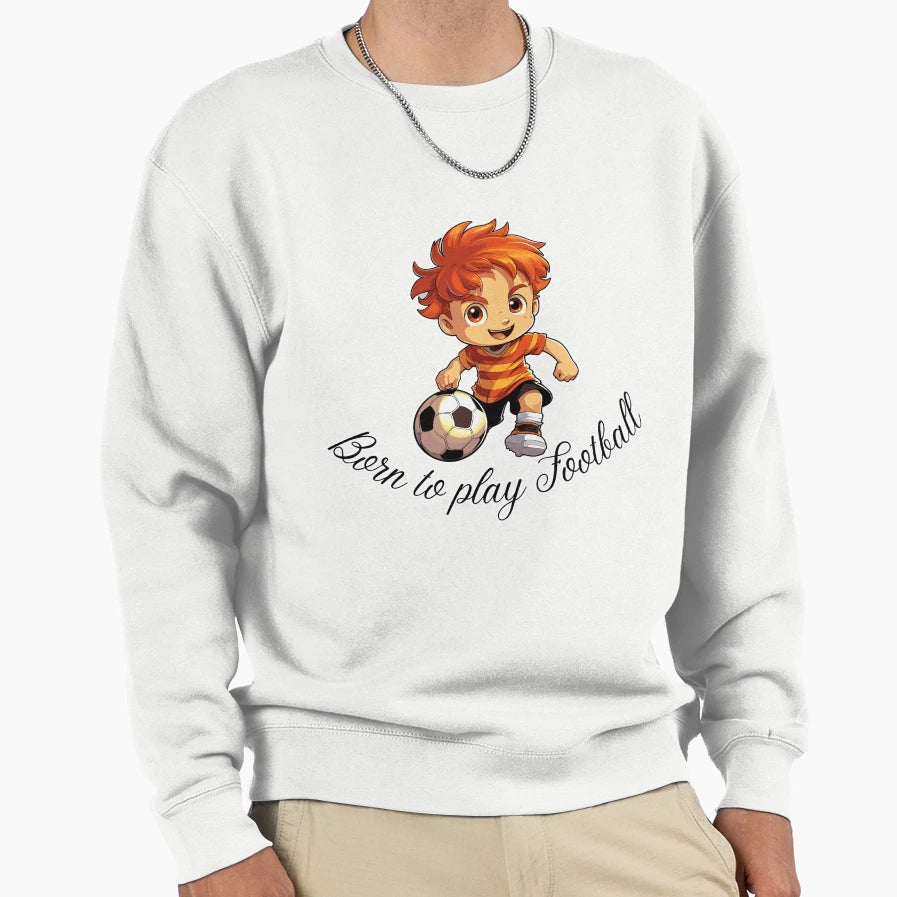 Born To Play Football Sweatshirt - Unique Graphic Men Women - T-Shirt, Sweatshirt, Hoodie
