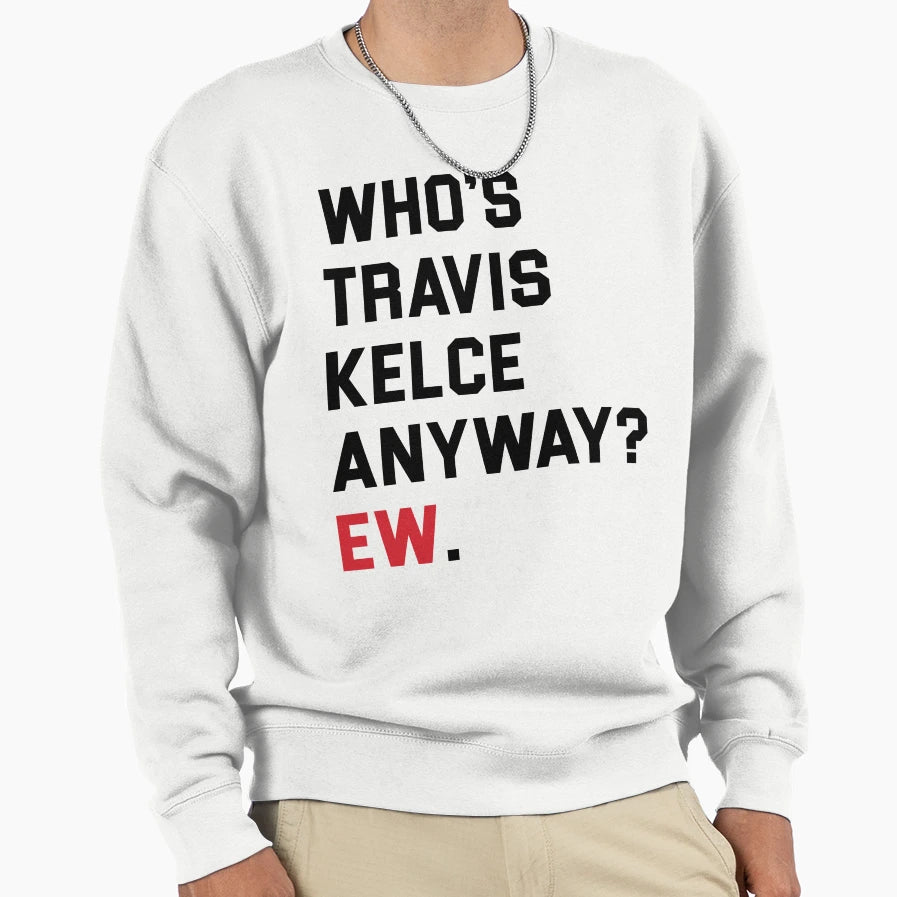 Whos TK Anyway Ew Sweatshirt - Custom Art Print Unisex - T-Shirt, Sweatshirt, Hoodie