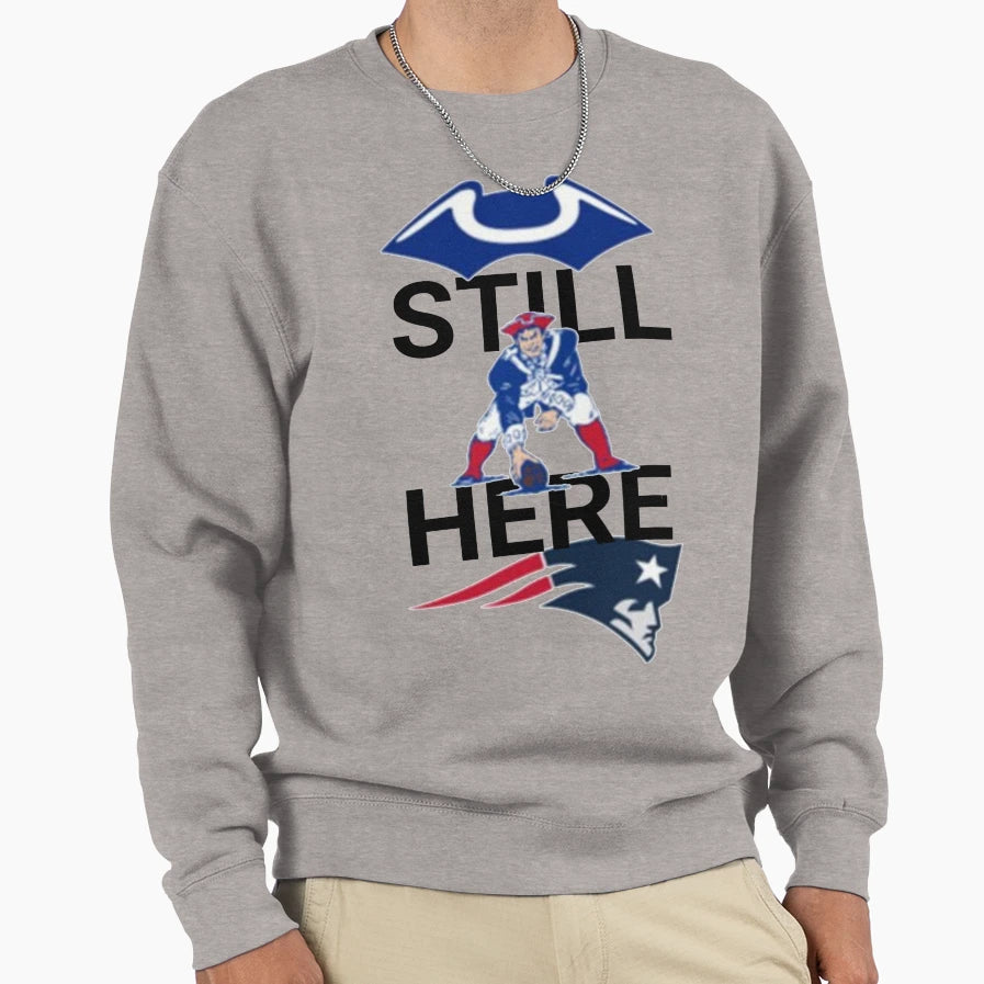 Still Here Patriots Sweatshirt - Unique Graphic Men Women - T-Shirt, Sweatshirt, Hoodie