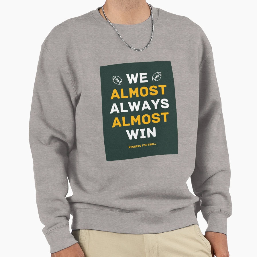 Green Bay Packers Football We Almost Sweatshirt - Graphic Print Men Women - T-Shirt, Sweatshirt, Hoodie