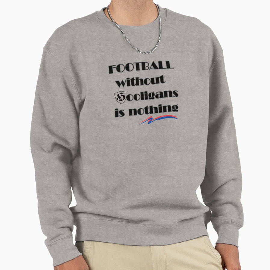 Football Without Hooligans Is Nothing Sweatshirt - Streetwear Style Unisex - T-Shirt, Sweatshirt, Hoodie