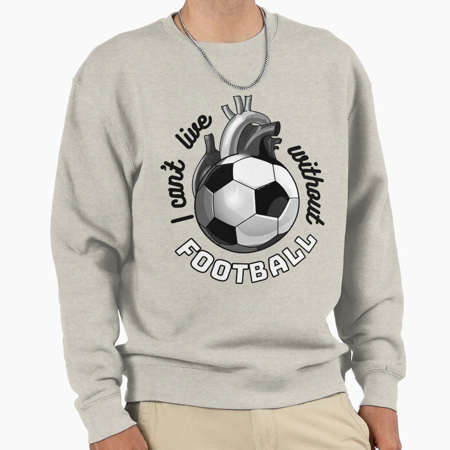 I Cant Live Without Football Sweatshirt - Graphic Print Unisex - T-Shirt, Sweatshirt, Hoodie