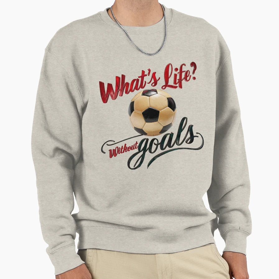 Whats Life Without Goals Football Sweatshirt - Unique Graphic Men Women - T-Shirt, Sweatshirt, Hoodie