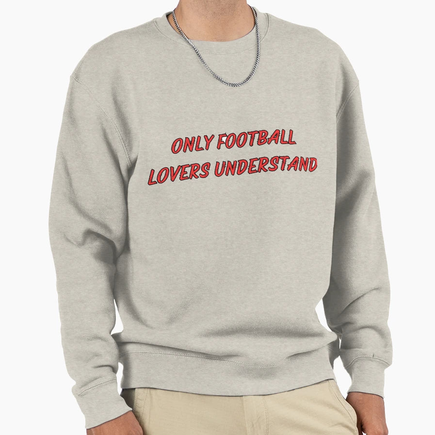 Only Football Lovers Understand Sweatshirt - Fun Novelty Design Unisex - T-Shirt, Sweatshirt, Hoodie