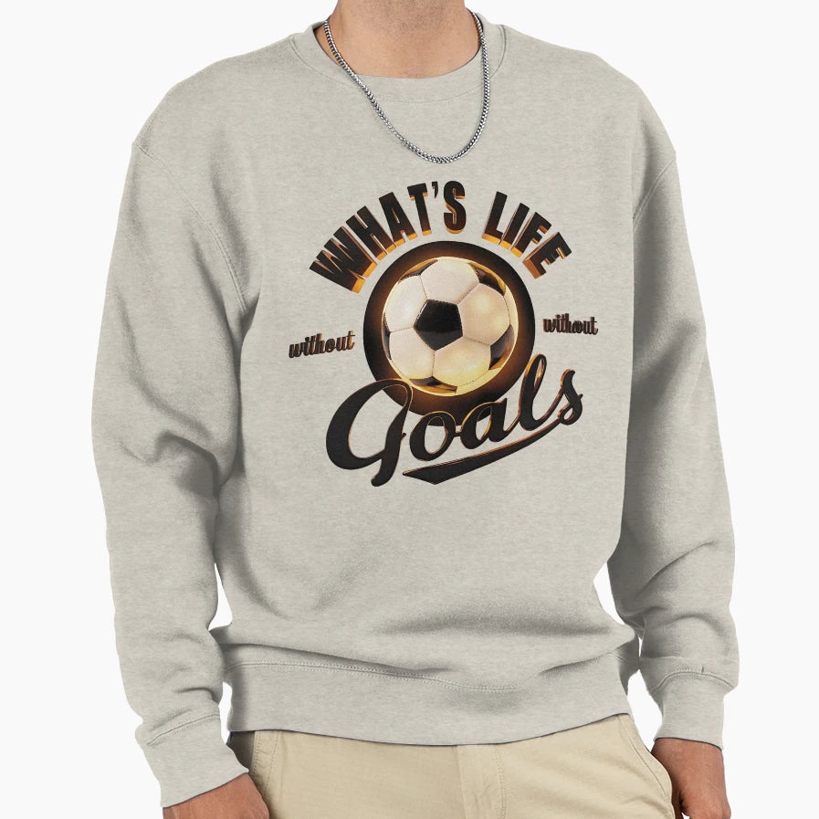 Whats Life Without Goals Football Sweatshirt - Aesthetic Graphic Unisex - T-Shirt, Sweatshirt, Hoodie