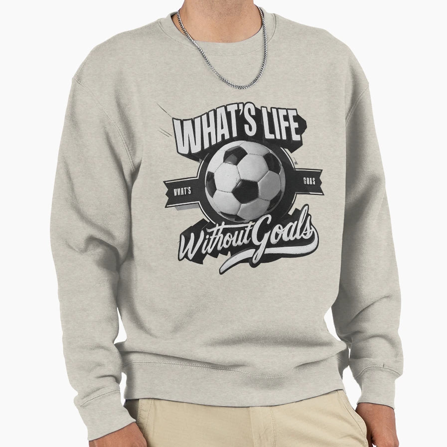 Whats Life Without Goals Sweatshirt - Fun Novelty Design for Adults - T-Shirt, Sweatshirt, Hoodie