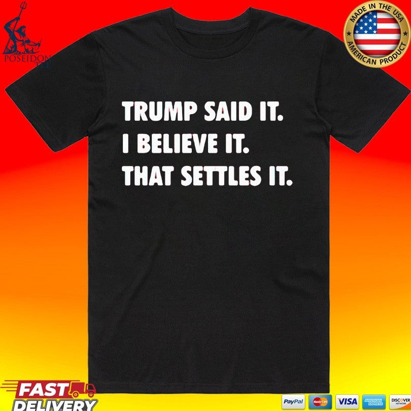 Trump Said It I Believe That Settles - Adult & Kids T-Shirts, Sweatshirts & Hoodies apparel design preview 1