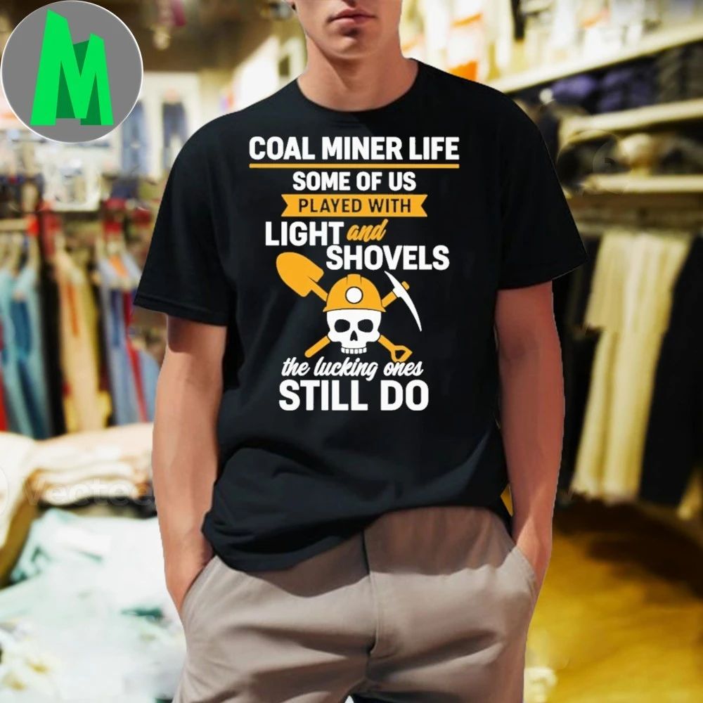 Coal Miner Life Some Of Us Played With Light And - Adult & Kids T-Shirts, Sweatshirts & Hoodies apparel design preview 1