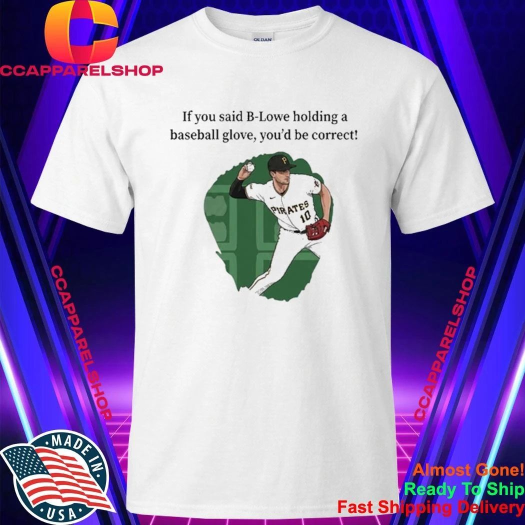 B Lowe holding a baseball glove correct Pittsburgh - Adult & Kids T-Shirts, Sweatshirts & Hoodies apparel design preview 1