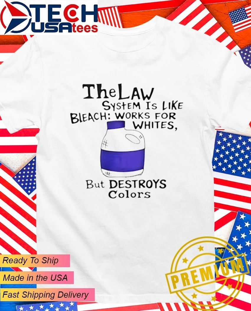 The Law system is like bleach works for whites but - Adult & Kids T-Shirts, Sweatshirts & Hoodies apparel design preview 1