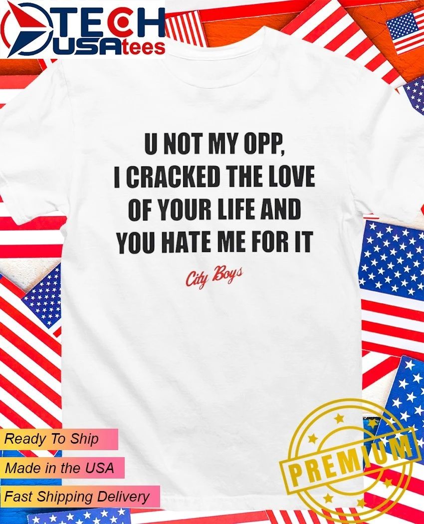 U not my opp I cracked the love of your life and you - Adult & Kids T-Shirts, Sweatshirts & Hoodies apparel design preview 1
