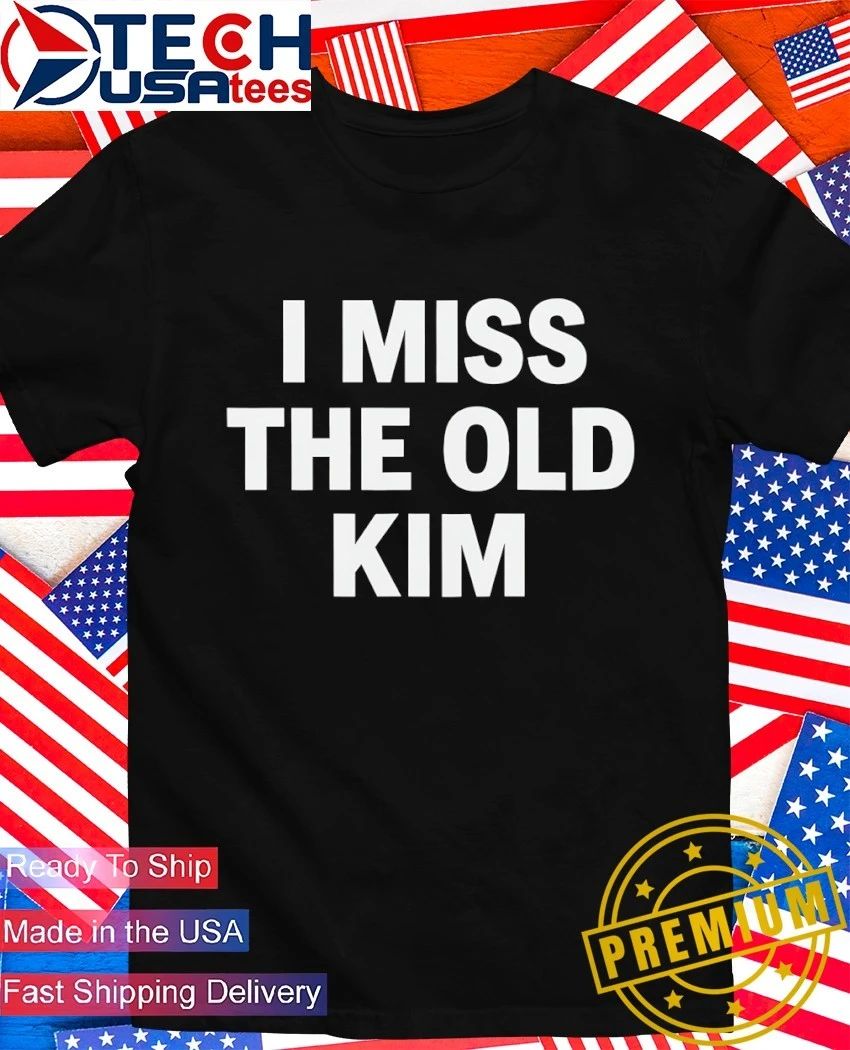 I miss the Old Kim - Adult & Kids T-Shirts, Sweatshirts & Hoodies apparel design preview 1