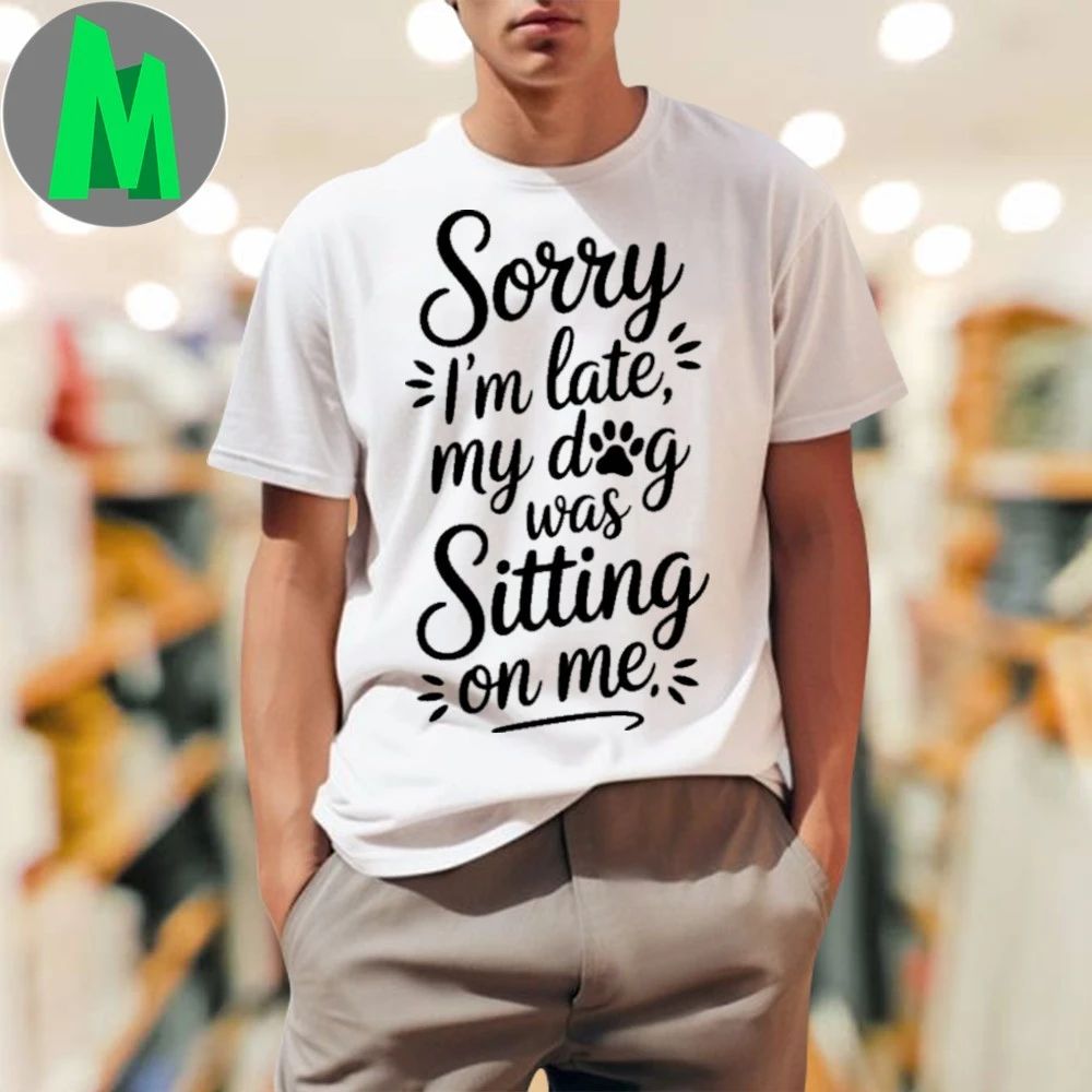 Sorry I'm Late My Dog Was Sitting On Me - Adult & Kids T-Shirts, Sweatshirts & Hoodies apparel design preview 1