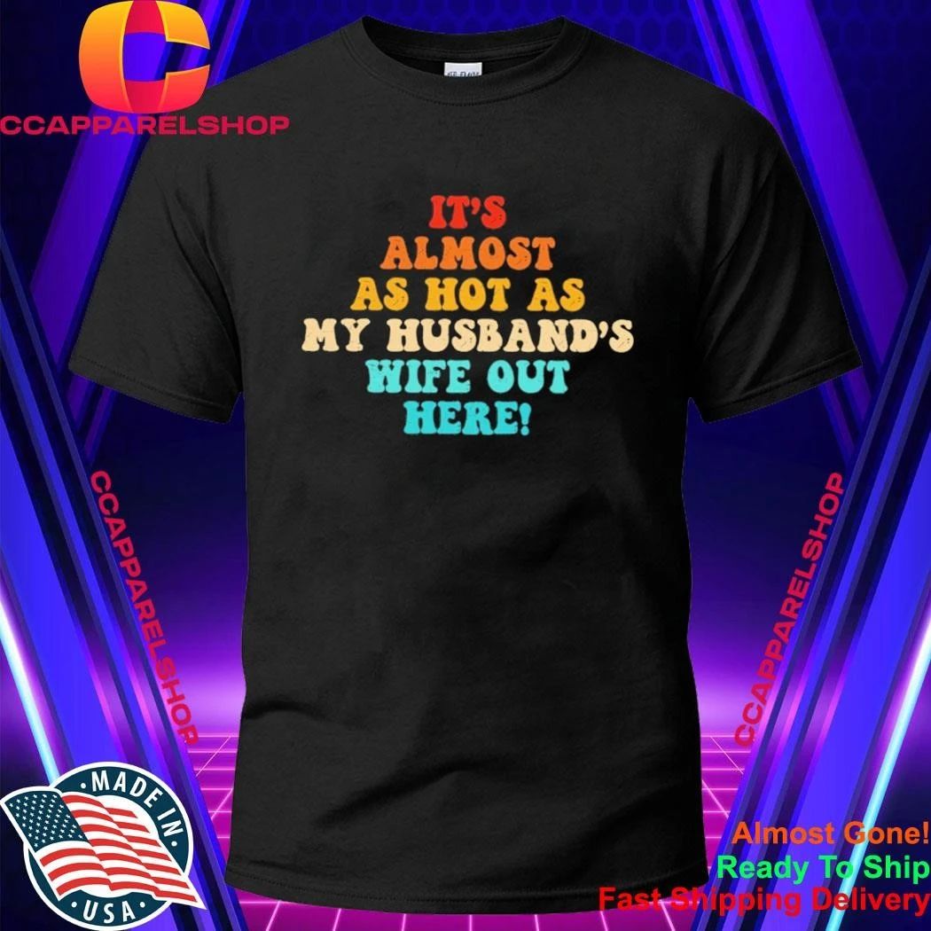 It's Almost As Hot My Husband's Wife Out Here - Adult & Kids T-Shirts, Sweatshirts & Hoodies apparel design preview 1