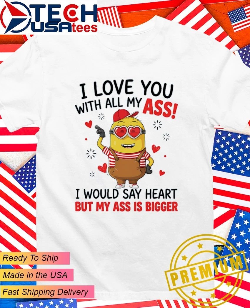 Minion I love you with all my ass would say heart but - Adult & Kids T-Shirts, Sweatshirts & Hoodies apparel design preview 1