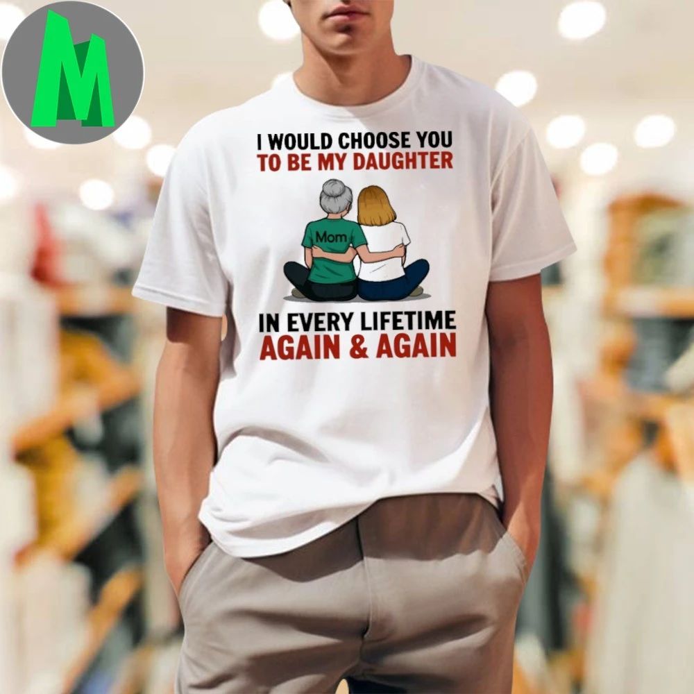 I Would Choose You To Be My Daughter In Every - Adult & Kids T-Shirts, Sweatshirts & Hoodies apparel design preview 1