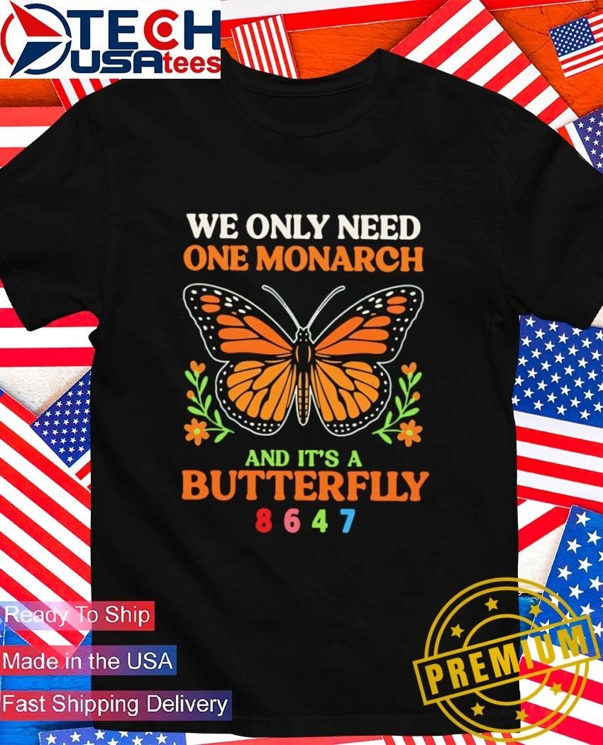 We only need one monarch and it's a butterfly 8647 - Adult & Kids T-Shirts, Sweatshirts & Hoodies apparel design preview 1