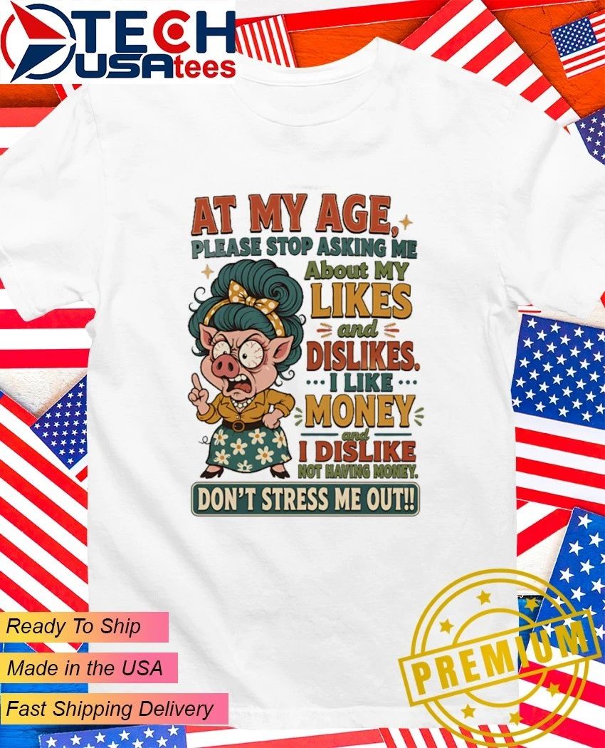 Pig at my age please stop asking me about likes and - Adult & Kids T-Shirts, Sweatshirts & Hoodies apparel design preview 1