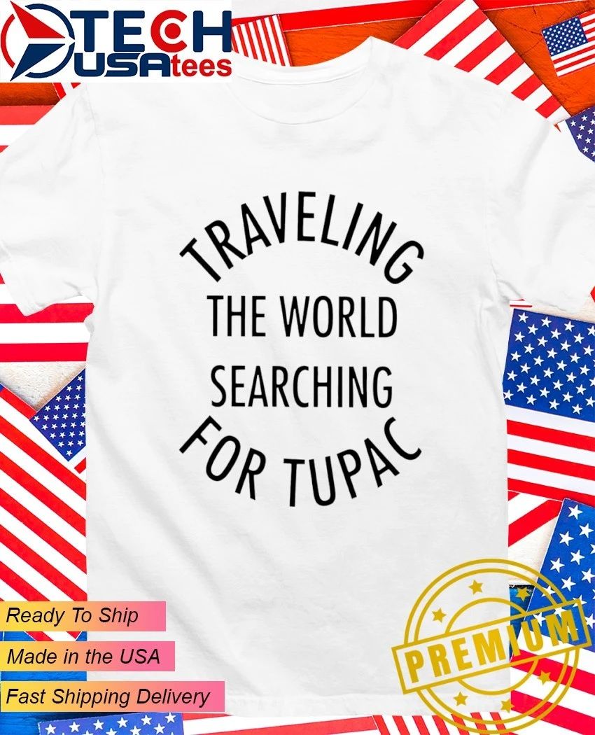 Traveling the World searching for Tupac - Adult & Kids T-Shirts, Sweatshirts & Hoodies apparel design preview 1