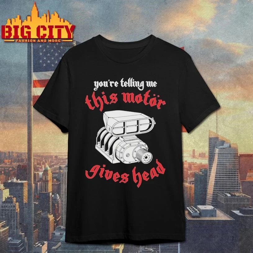 You'Re Telling Me This Motor Gives Head Graphic - Adult & Kids T-Shirts, Sweatshirts & Hoodies apparel design preview 1