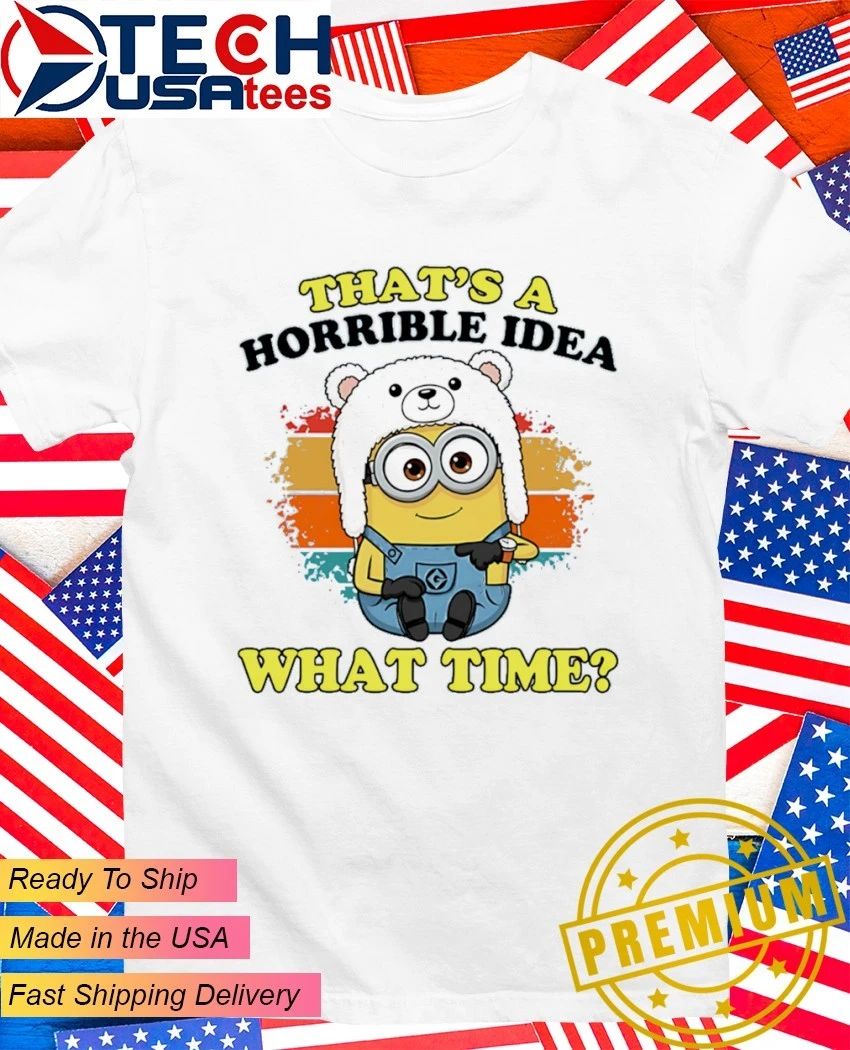 Minion that's a horrible idea what time - Adult & Kids T-Shirts, Sweatshirts & Hoodies apparel design preview 1