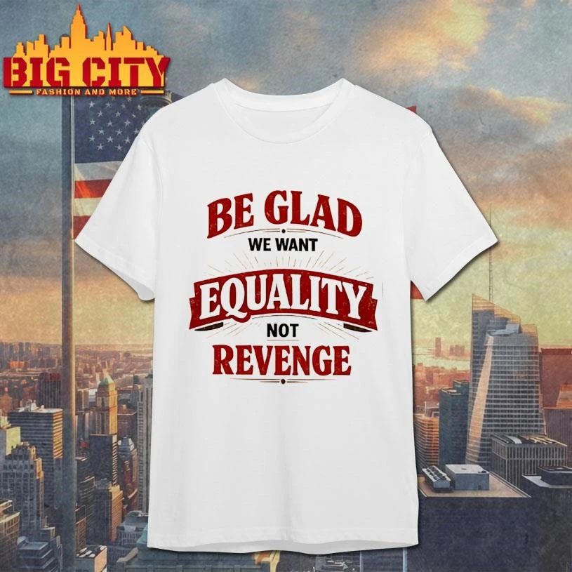 Be glad we want equality and not revenge - Adult & Kids T-Shirts, Sweatshirts & Hoodies apparel design preview 1