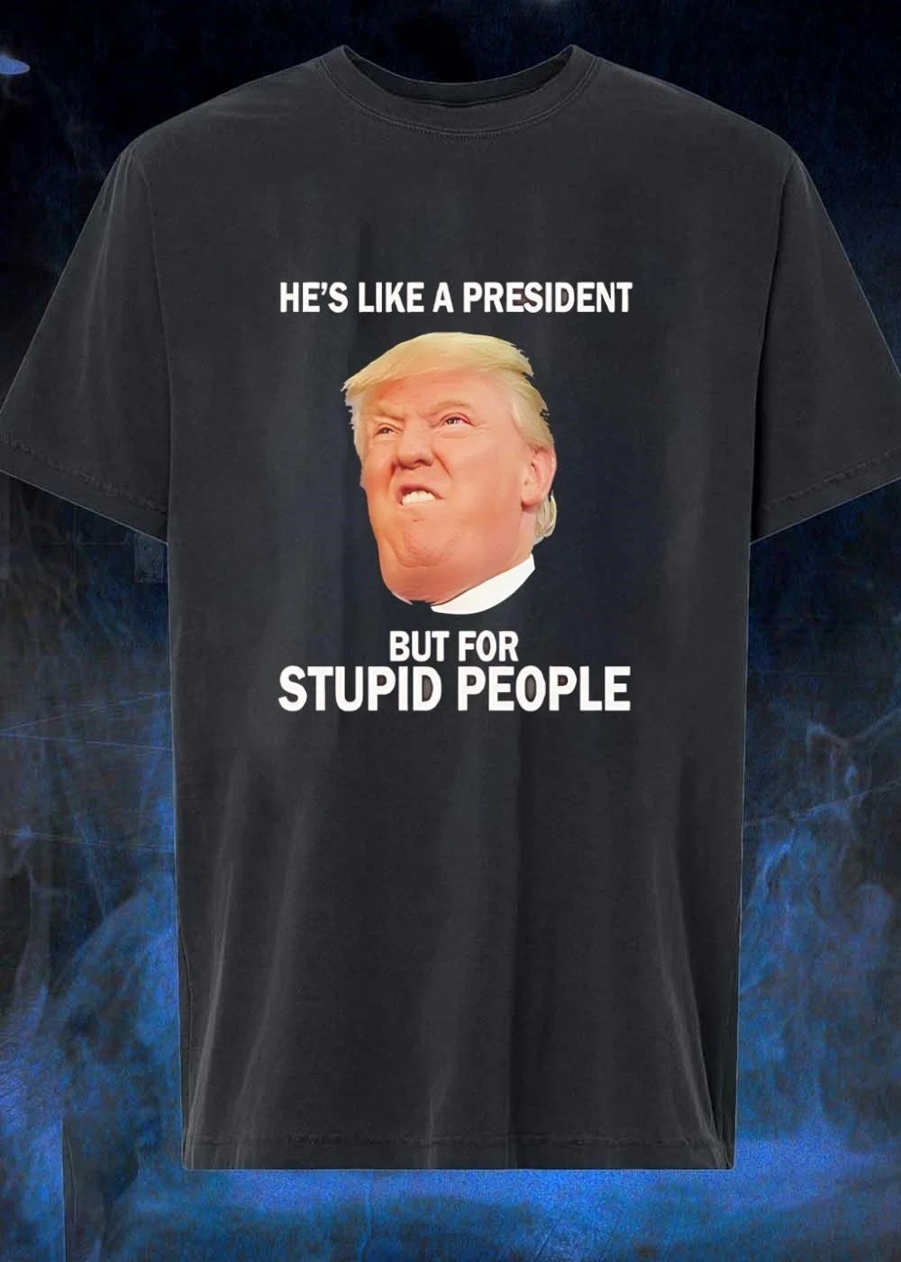 He's Like a President But For Stupid People - Adult & Kids T-Shirts, Sweatshirts & Hoodies apparel design preview 1
