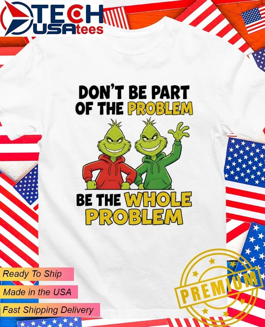 Grinch don't be part of the problem whole - Adult & Kids T-Shirts, Sweatshirts & Hoodies apparel design preview 1
