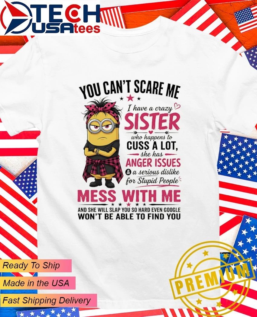 Minion you can't scare me I have a crazy sister - Adult & Kids T-Shirts, Sweatshirts & Hoodies apparel design preview 1