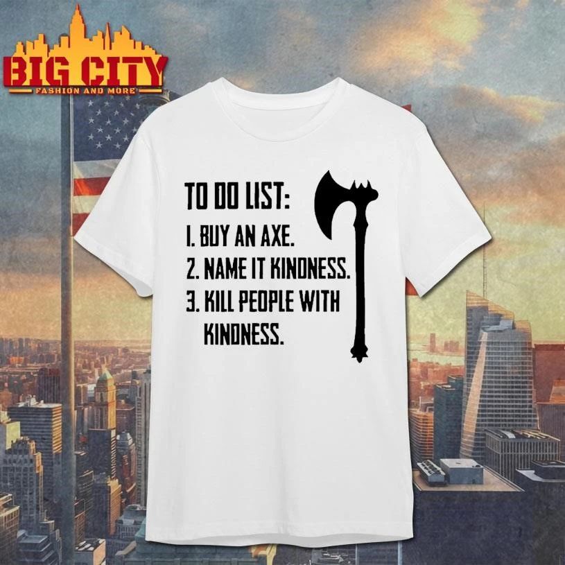 To Do List Buy A Axe Name It Kindness Kill People - Adult & Kids T-Shirts, Sweatshirts & Hoodies apparel design preview 1