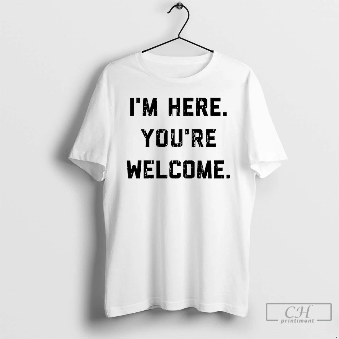 Classic Im Here Youre Welcome - Adult & Kids T-Shirts, Sweatshirts & Hoodies apparel design preview 1