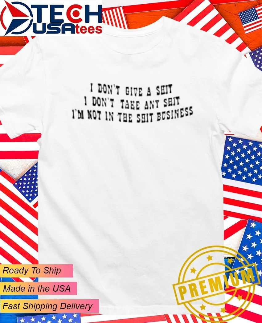 I don't give a shit I'm not in the business take any - Adult & Kids T-Shirts, Sweatshirts & Hoodies apparel design preview 1