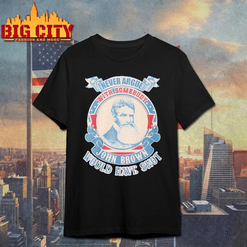 Never Argue with Somebody John Brown Would Have Shot - Adult & Kids T-Shirts, Sweatshirts & Hoodies apparel design preview 1
