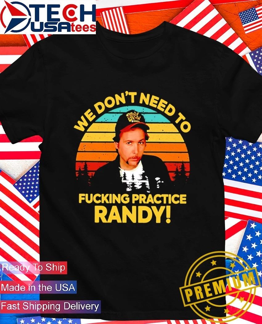 We don't need to fcking practice Randy retro - Adult & Kids T-Shirts, Sweatshirts & Hoodies apparel design preview 1