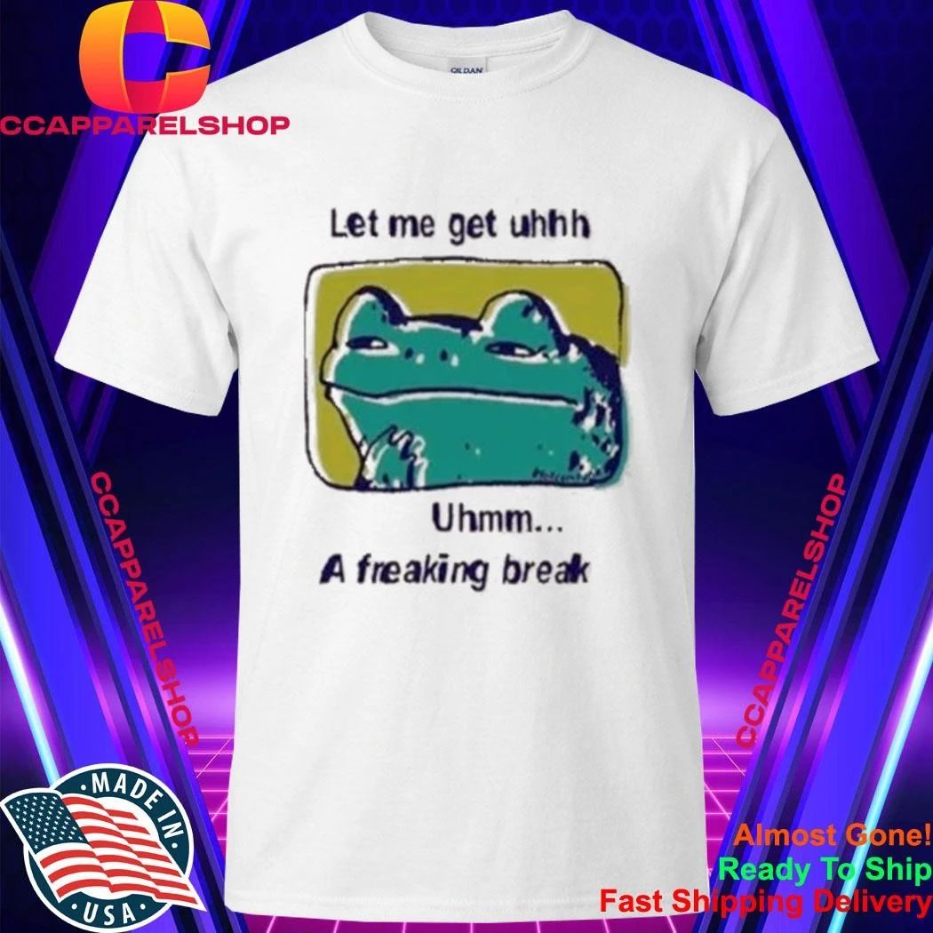 Let Me Get Uhhh Uhmm A Freaking Break Funny Meme Frog - Adult & Kids T-Shirts, Sweatshirts & Hoodies apparel design preview 1