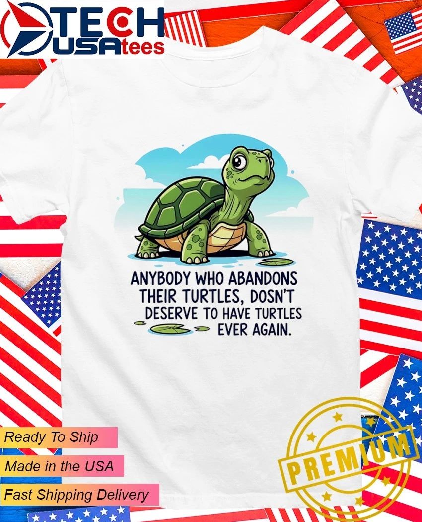 Anybody who abandons their turtles dosn't deserve to - Adult & Kids T-Shirts, Sweatshirts & Hoodies apparel design preview 1