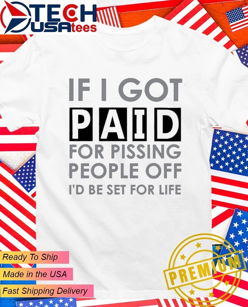 If I got paid for pissing people off I'd be set life - Adult & Kids T-Shirts, Sweatshirts & Hoodies apparel design preview 1