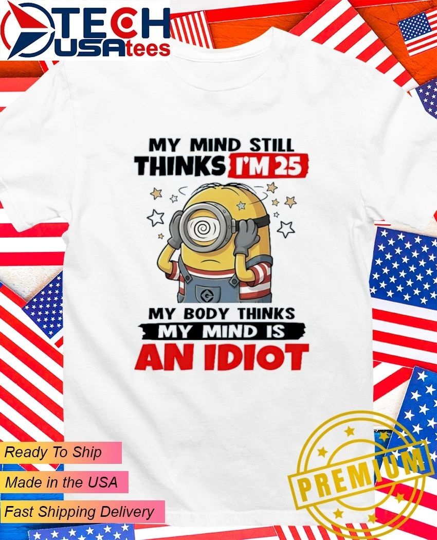 Minion my mind still thinks I'm 25 body is an idiot - Adult & Kids T-Shirts, Sweatshirts & Hoodies apparel design preview 1
