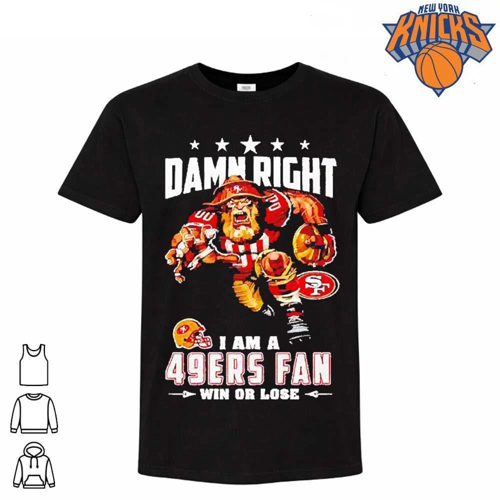 Damn Right I Am a 49ers Fan Win or Lose - Adult & Kids T-Shirts, Sweatshirts & Hoodies apparel design preview 1