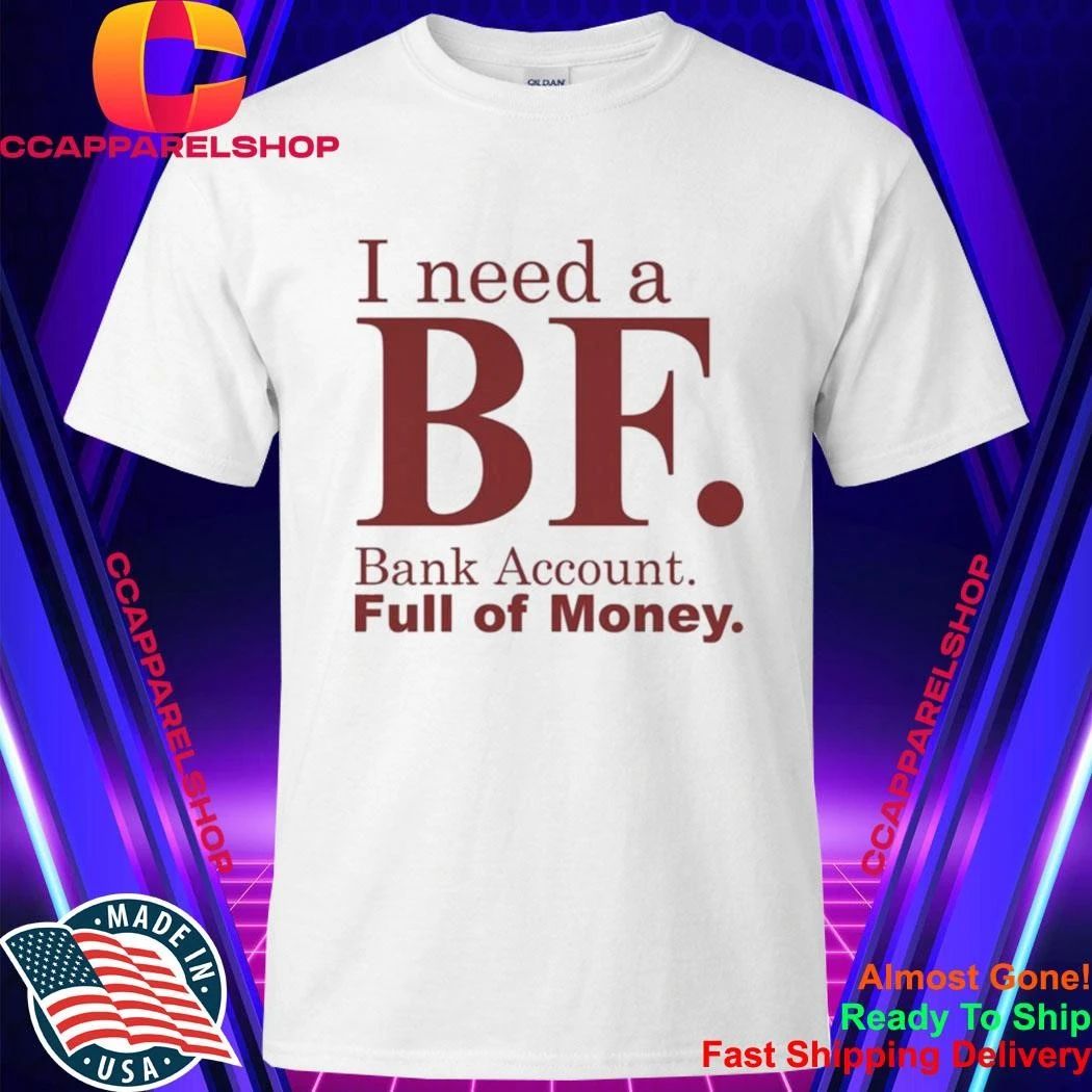 I Need A BF Bank Account Full Of Money - Adult & Kids T-Shirts, Sweatshirts & Hoodies apparel design preview 1