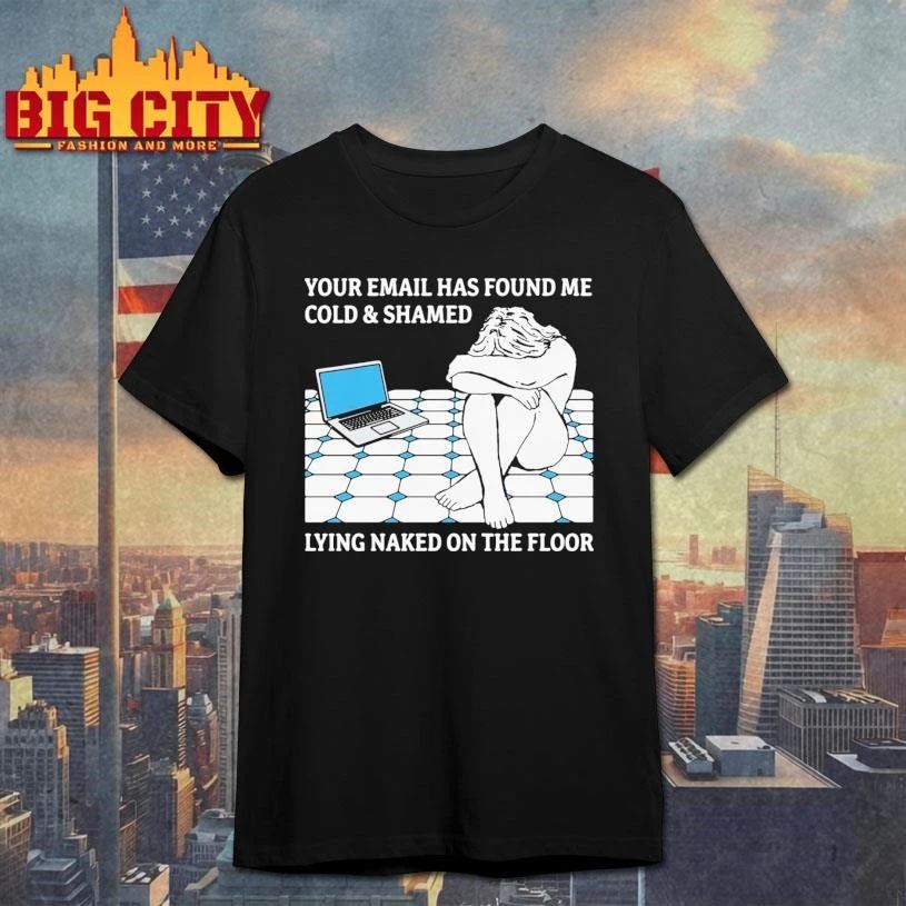 Your Email Has Found Me Cold Shamed Lying Naked On - Adult & Kids T-Shirts, Sweatshirts & Hoodies apparel design preview 1