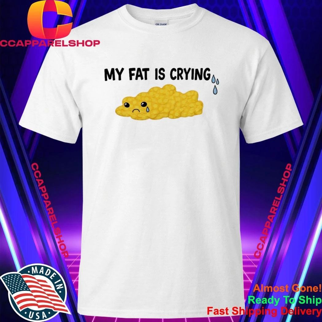 My Fat Is Crying - Adult & Kids T-Shirts, Sweatshirts & Hoodies apparel design preview 1