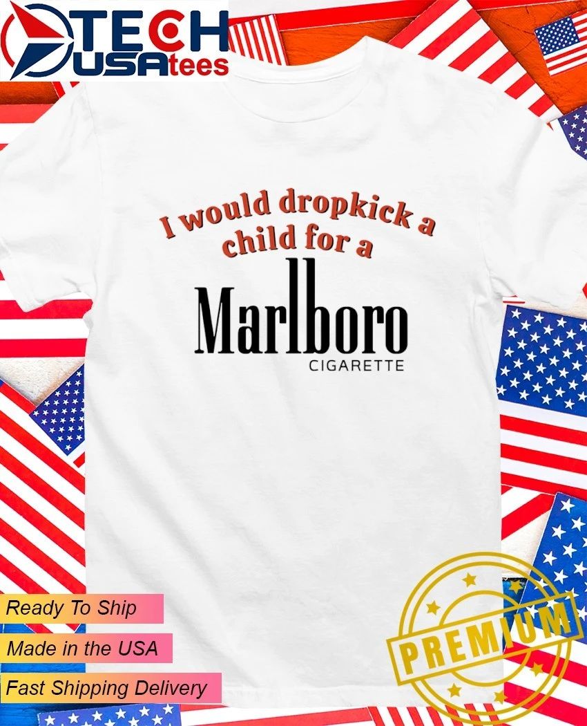 I would dropkick a child for Marlboro cigarette - Adult & Kids T-Shirts, Sweatshirts & Hoodies apparel design preview 1